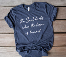 Load image into Gallery viewer, The Soul Heals when the Lesson is Learned Unisex Tee