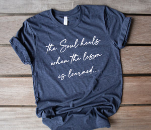 The Soul Heals when the Lesson is Learned Unisex Tee